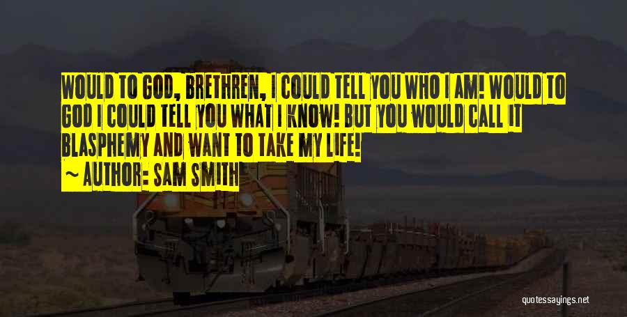 Sam Smith Quotes: Would To God, Brethren, I Could Tell You Who I Am! Would To God I Could Tell You What I