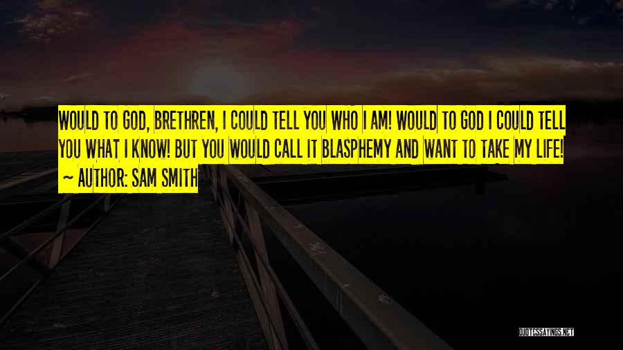 Sam Smith Quotes: Would To God, Brethren, I Could Tell You Who I Am! Would To God I Could Tell You What I