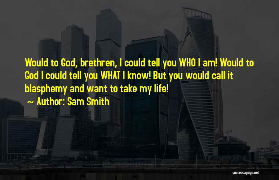 Sam Smith Quotes: Would To God, Brethren, I Could Tell You Who I Am! Would To God I Could Tell You What I