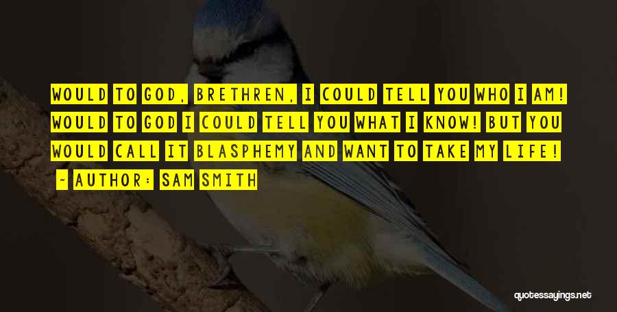 Sam Smith Quotes: Would To God, Brethren, I Could Tell You Who I Am! Would To God I Could Tell You What I