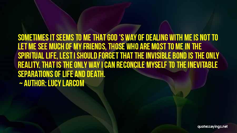 Lucy Larcom Quotes: Sometimes It Seems To Me That God 's Way Of Dealing With Me Is Not To Let Me See Much