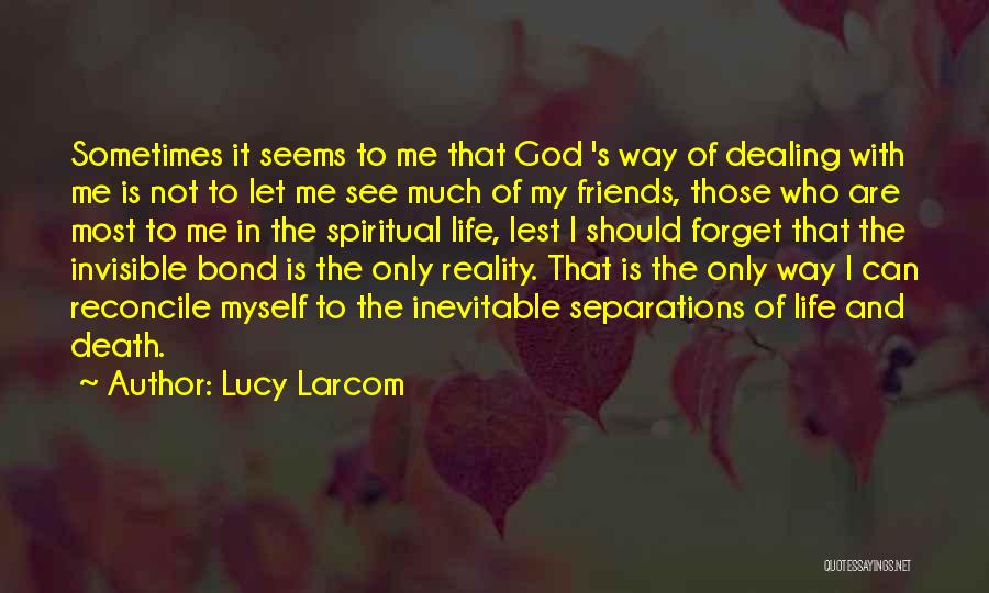 Lucy Larcom Quotes: Sometimes It Seems To Me That God 's Way Of Dealing With Me Is Not To Let Me See Much