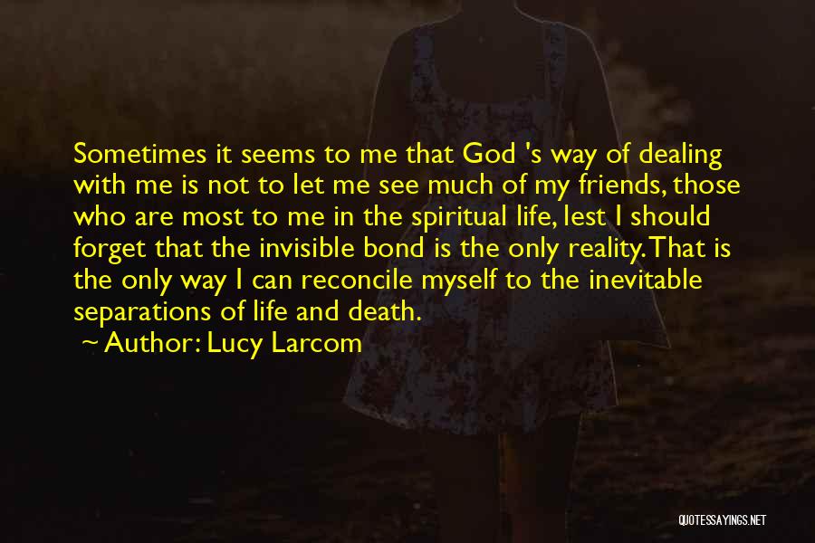 Lucy Larcom Quotes: Sometimes It Seems To Me That God 's Way Of Dealing With Me Is Not To Let Me See Much