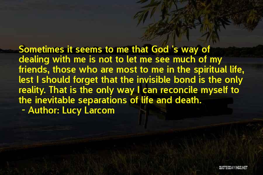 Lucy Larcom Quotes: Sometimes It Seems To Me That God 's Way Of Dealing With Me Is Not To Let Me See Much