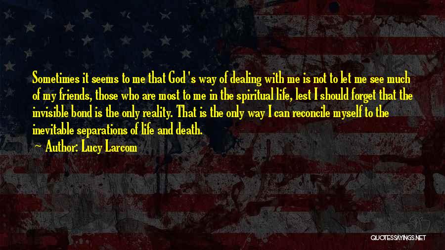 Lucy Larcom Quotes: Sometimes It Seems To Me That God 's Way Of Dealing With Me Is Not To Let Me See Much