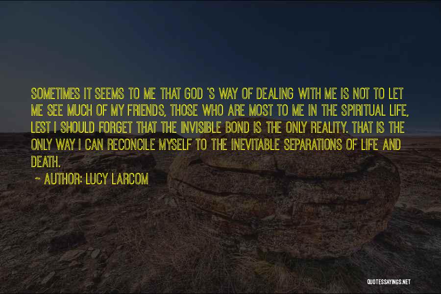 Lucy Larcom Quotes: Sometimes It Seems To Me That God 's Way Of Dealing With Me Is Not To Let Me See Much