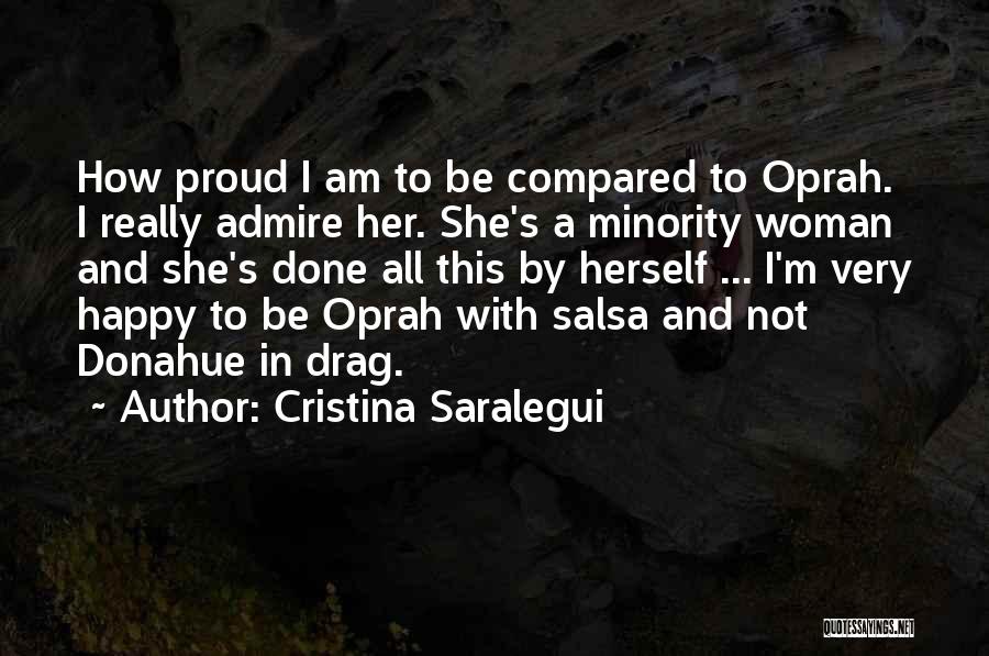 Cristina Saralegui Quotes: How Proud I Am To Be Compared To Oprah. I Really Admire Her. She's A Minority Woman And She's Done