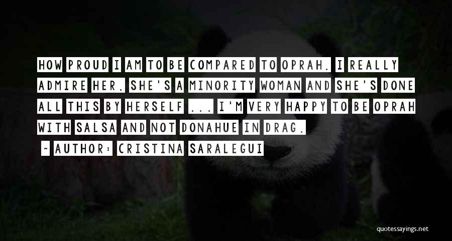 Cristina Saralegui Quotes: How Proud I Am To Be Compared To Oprah. I Really Admire Her. She's A Minority Woman And She's Done