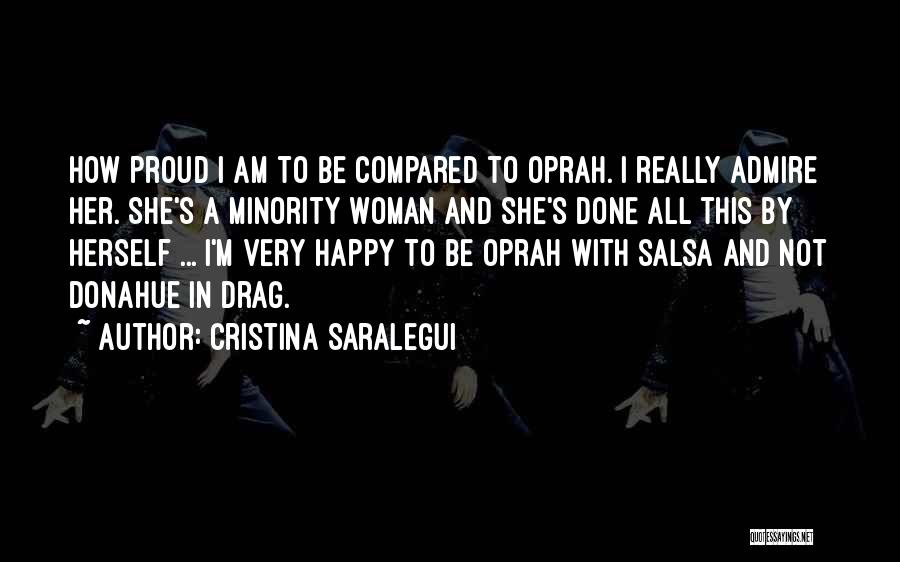 Cristina Saralegui Quotes: How Proud I Am To Be Compared To Oprah. I Really Admire Her. She's A Minority Woman And She's Done