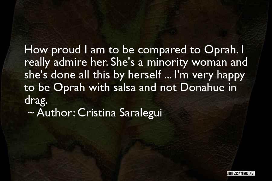 Cristina Saralegui Quotes: How Proud I Am To Be Compared To Oprah. I Really Admire Her. She's A Minority Woman And She's Done