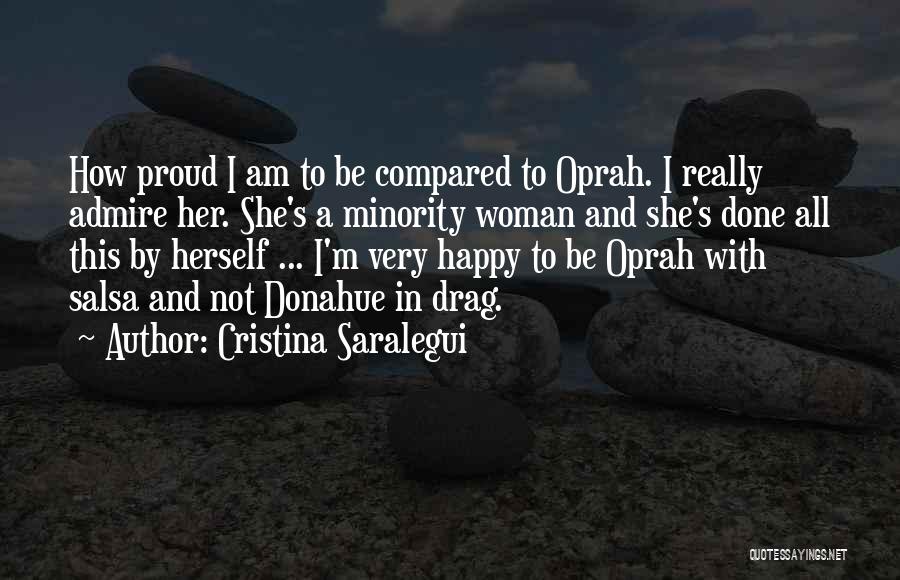 Cristina Saralegui Quotes: How Proud I Am To Be Compared To Oprah. I Really Admire Her. She's A Minority Woman And She's Done