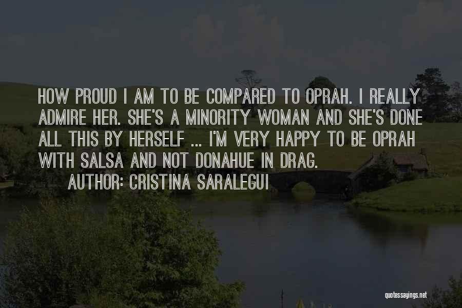 Cristina Saralegui Quotes: How Proud I Am To Be Compared To Oprah. I Really Admire Her. She's A Minority Woman And She's Done