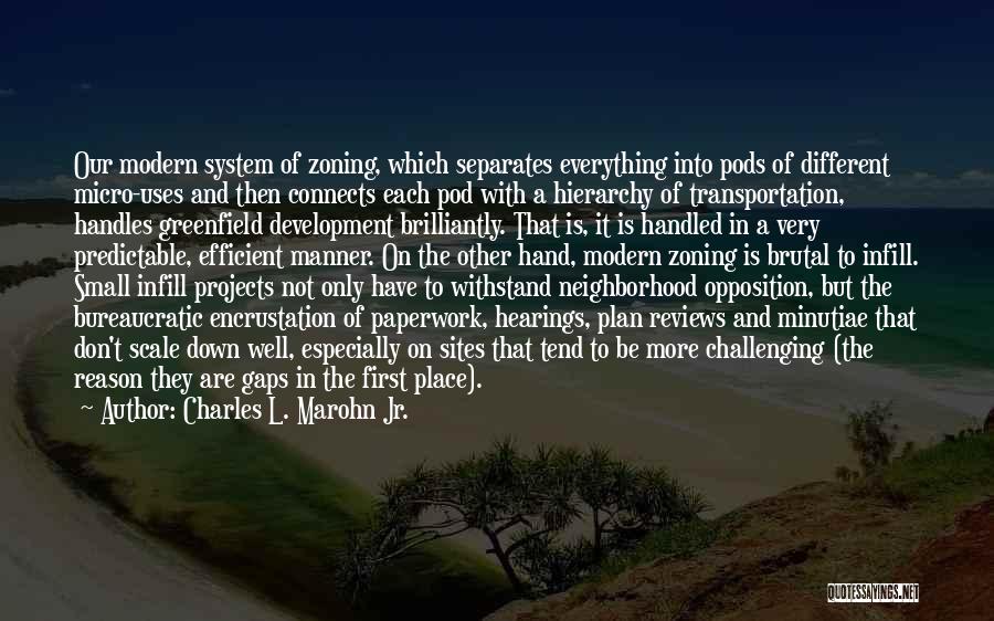 Charles L. Marohn Jr. Quotes: Our Modern System Of Zoning, Which Separates Everything Into Pods Of Different Micro-uses And Then Connects Each Pod With A