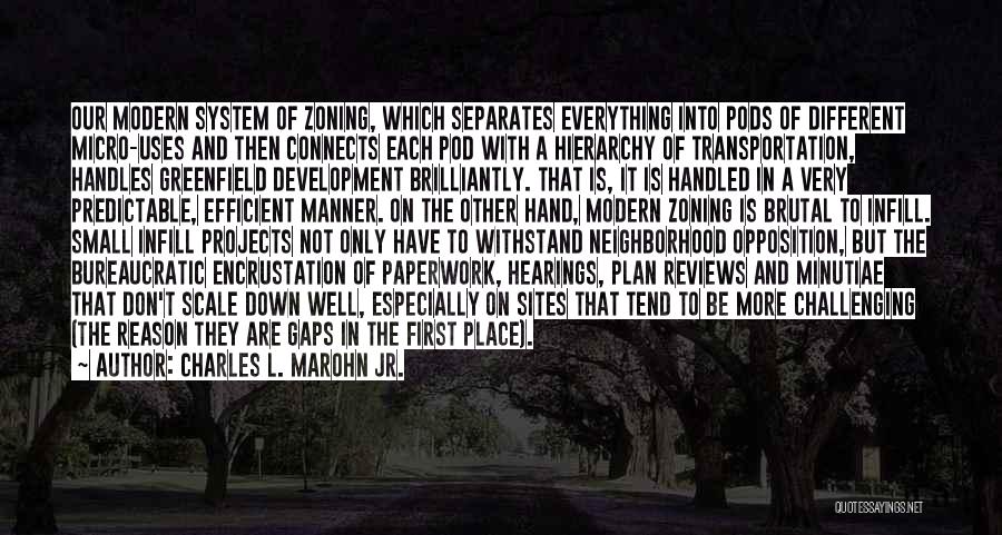 Charles L. Marohn Jr. Quotes: Our Modern System Of Zoning, Which Separates Everything Into Pods Of Different Micro-uses And Then Connects Each Pod With A