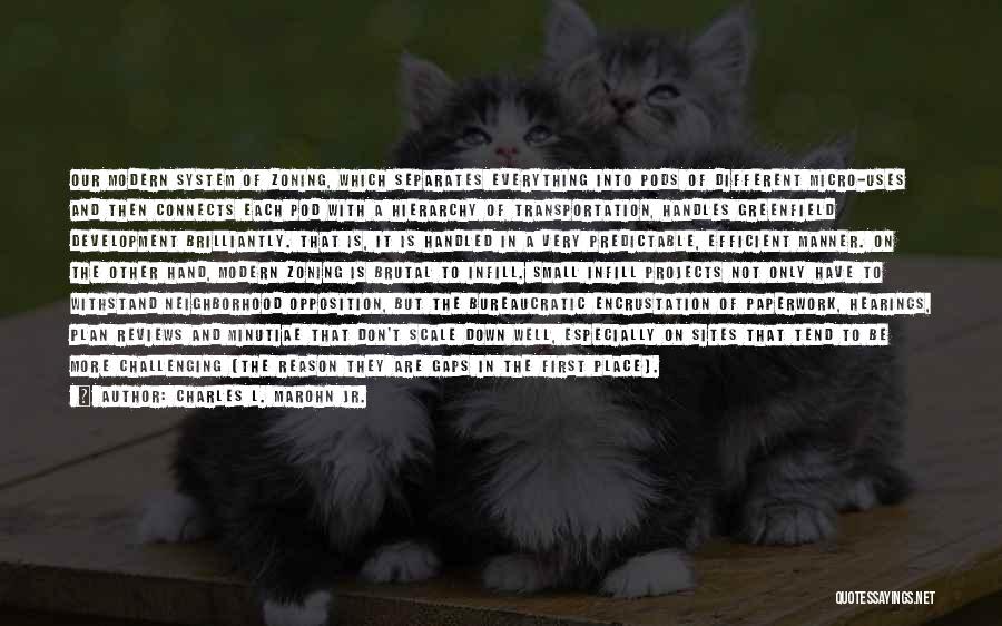 Charles L. Marohn Jr. Quotes: Our Modern System Of Zoning, Which Separates Everything Into Pods Of Different Micro-uses And Then Connects Each Pod With A