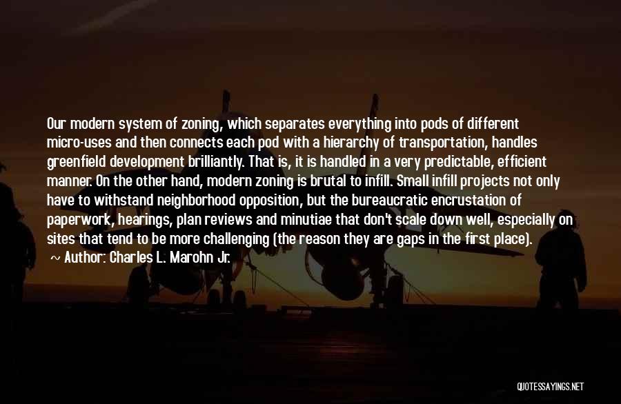 Charles L. Marohn Jr. Quotes: Our Modern System Of Zoning, Which Separates Everything Into Pods Of Different Micro-uses And Then Connects Each Pod With A