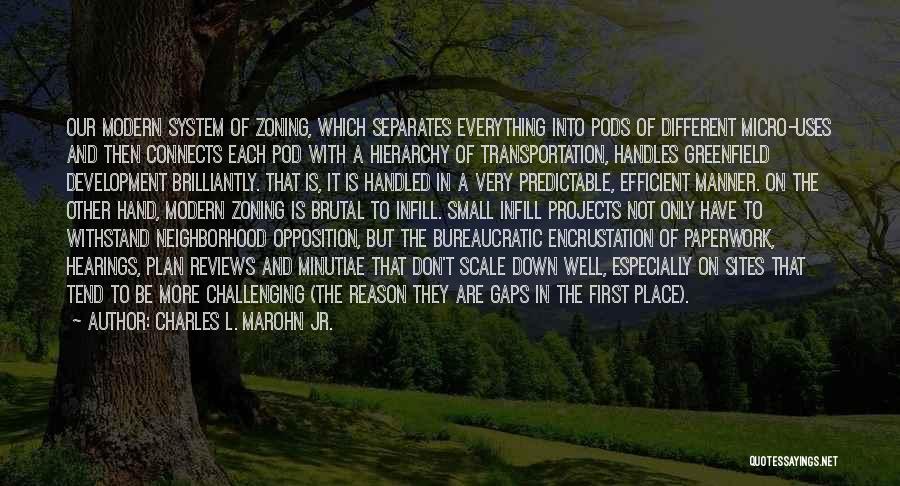 Charles L. Marohn Jr. Quotes: Our Modern System Of Zoning, Which Separates Everything Into Pods Of Different Micro-uses And Then Connects Each Pod With A