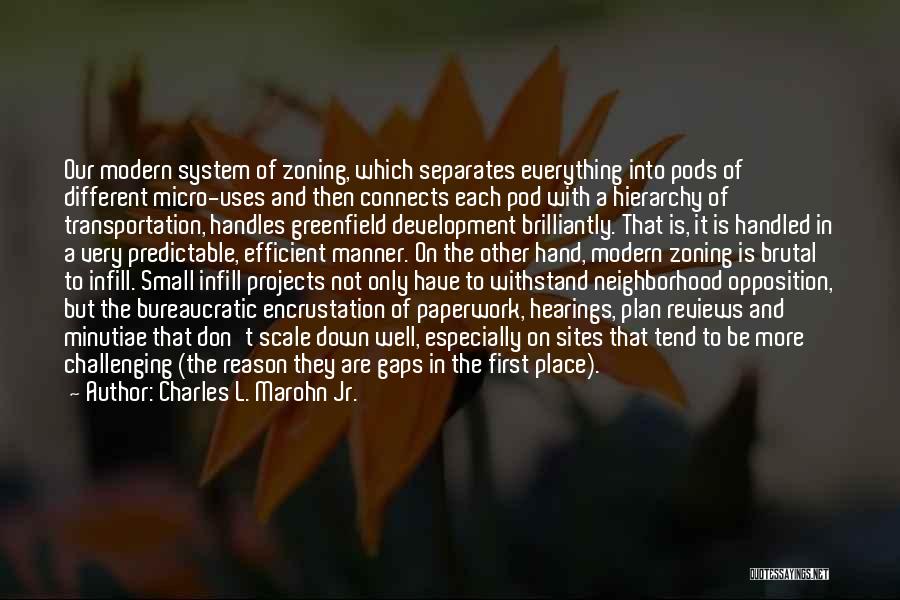 Charles L. Marohn Jr. Quotes: Our Modern System Of Zoning, Which Separates Everything Into Pods Of Different Micro-uses And Then Connects Each Pod With A