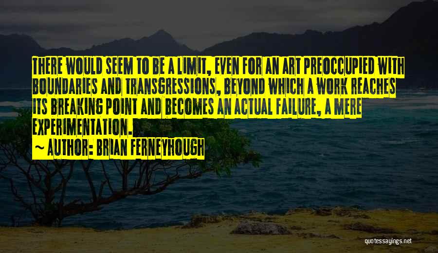 Brian Ferneyhough Quotes: There Would Seem To Be A Limit, Even For An Art Preoccupied With Boundaries And Transgressions, Beyond Which A Work