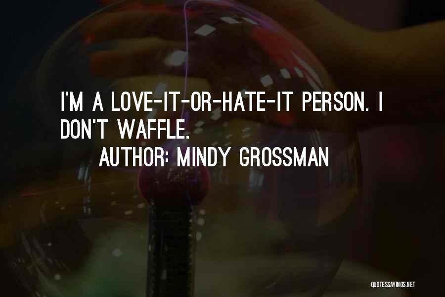 Mindy Grossman Quotes: I'm A Love-it-or-hate-it Person. I Don't Waffle.