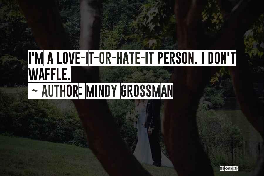 Mindy Grossman Quotes: I'm A Love-it-or-hate-it Person. I Don't Waffle.