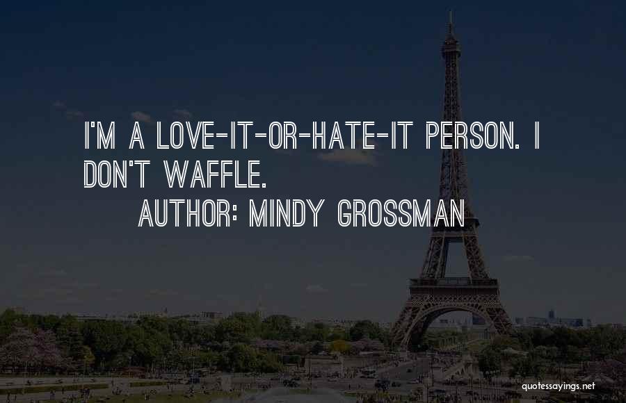 Mindy Grossman Quotes: I'm A Love-it-or-hate-it Person. I Don't Waffle.