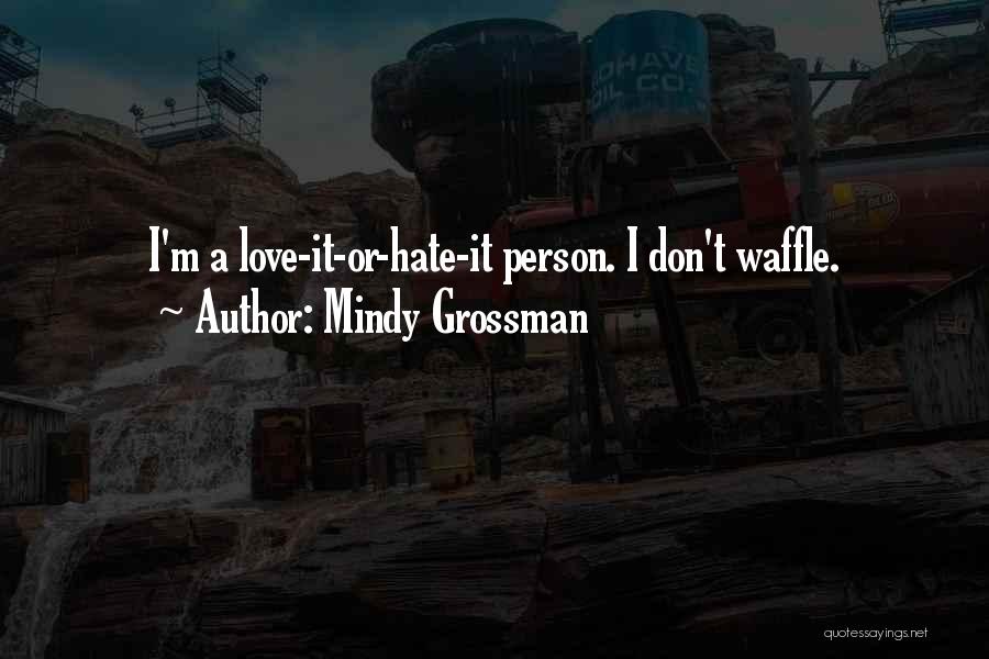 Mindy Grossman Quotes: I'm A Love-it-or-hate-it Person. I Don't Waffle.