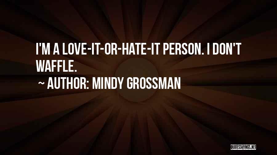 Mindy Grossman Quotes: I'm A Love-it-or-hate-it Person. I Don't Waffle.