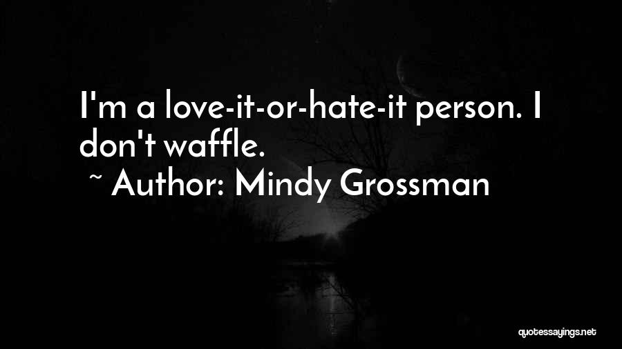 Mindy Grossman Quotes: I'm A Love-it-or-hate-it Person. I Don't Waffle.