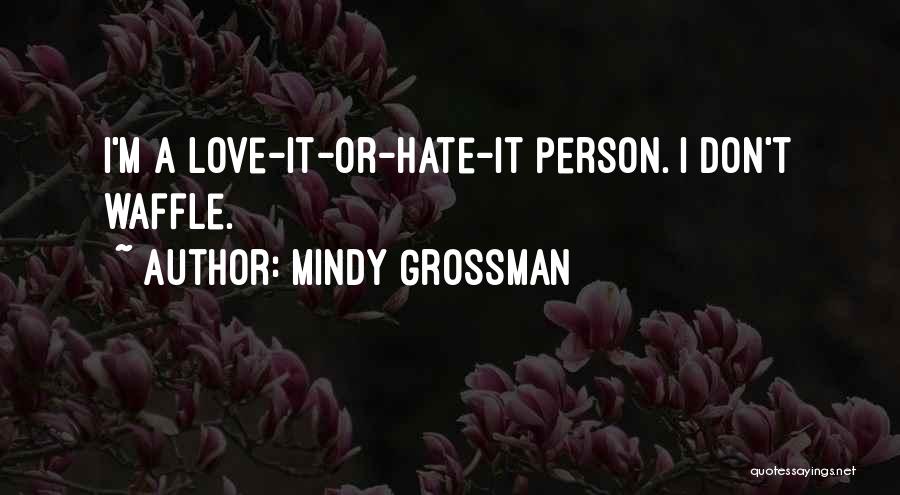 Mindy Grossman Quotes: I'm A Love-it-or-hate-it Person. I Don't Waffle.