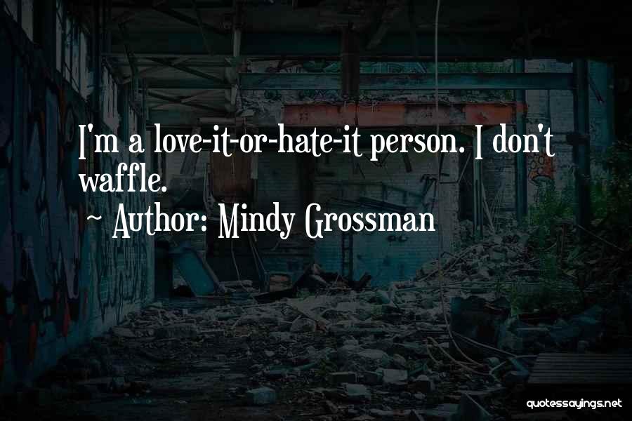 Mindy Grossman Quotes: I'm A Love-it-or-hate-it Person. I Don't Waffle.