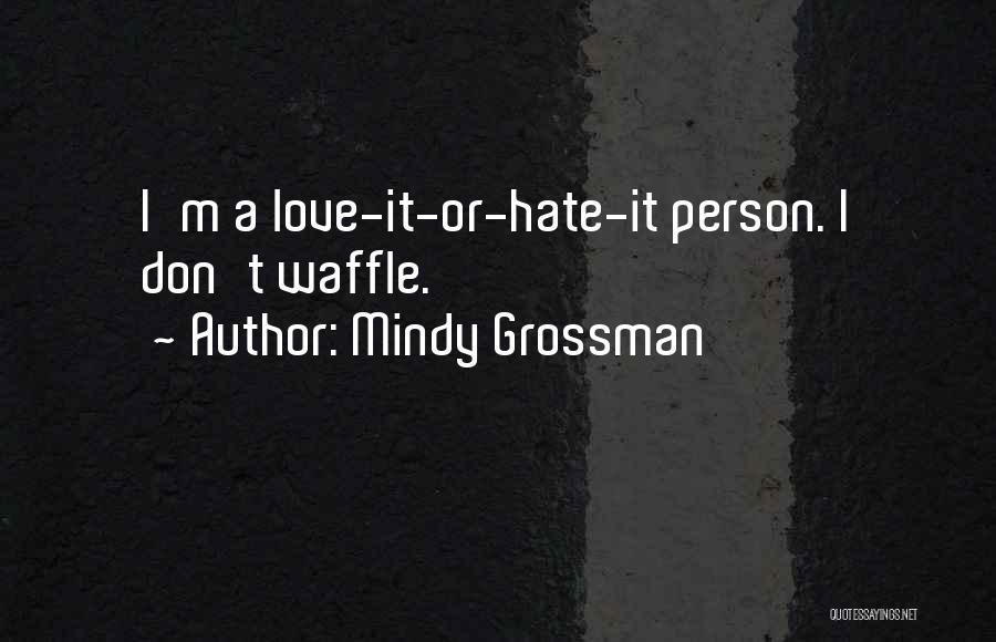 Mindy Grossman Quotes: I'm A Love-it-or-hate-it Person. I Don't Waffle.