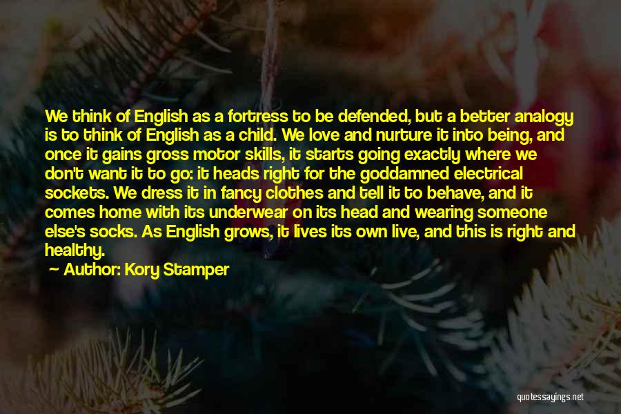 Kory Stamper Quotes: We Think Of English As A Fortress To Be Defended, But A Better Analogy Is To Think Of English As