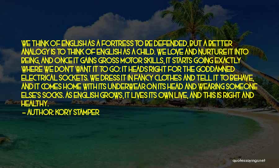 Kory Stamper Quotes: We Think Of English As A Fortress To Be Defended, But A Better Analogy Is To Think Of English As