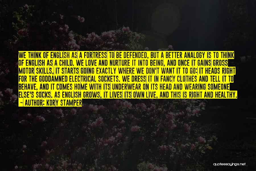 Kory Stamper Quotes: We Think Of English As A Fortress To Be Defended, But A Better Analogy Is To Think Of English As