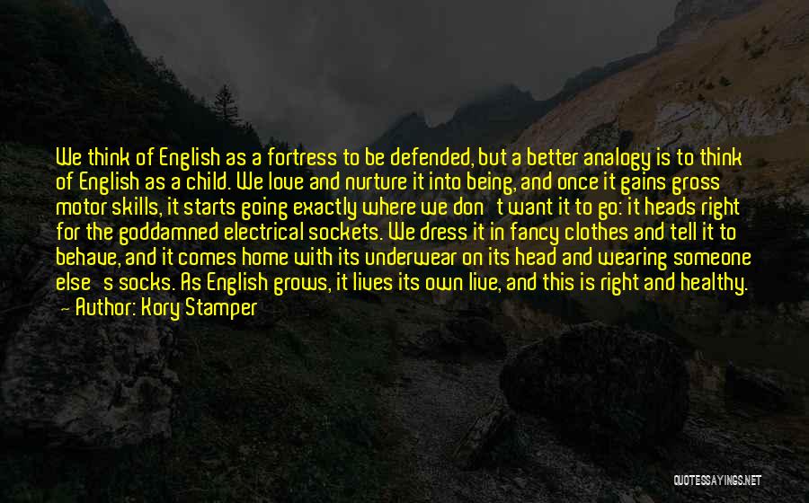 Kory Stamper Quotes: We Think Of English As A Fortress To Be Defended, But A Better Analogy Is To Think Of English As
