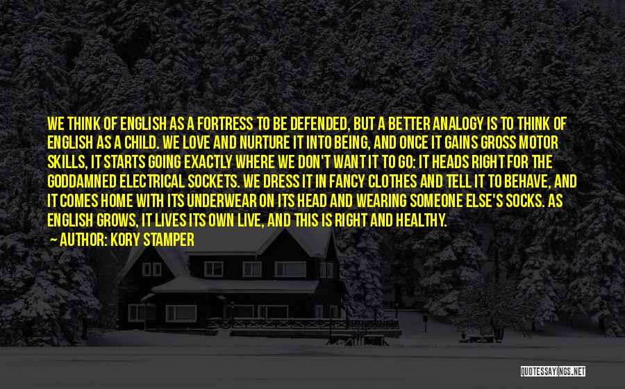 Kory Stamper Quotes: We Think Of English As A Fortress To Be Defended, But A Better Analogy Is To Think Of English As