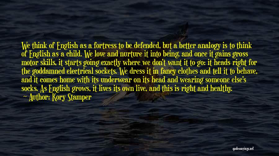 Kory Stamper Quotes: We Think Of English As A Fortress To Be Defended, But A Better Analogy Is To Think Of English As