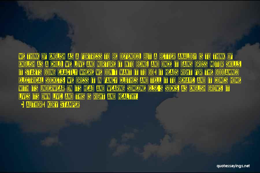 Kory Stamper Quotes: We Think Of English As A Fortress To Be Defended, But A Better Analogy Is To Think Of English As