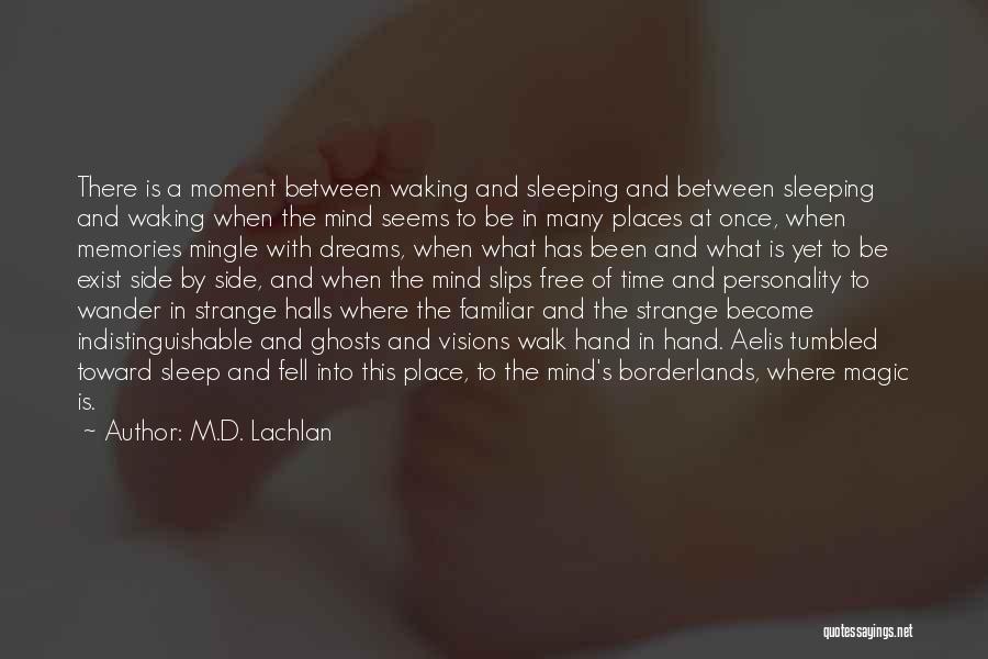 M.D. Lachlan Quotes: There Is A Moment Between Waking And Sleeping And Between Sleeping And Waking When The Mind Seems To Be In