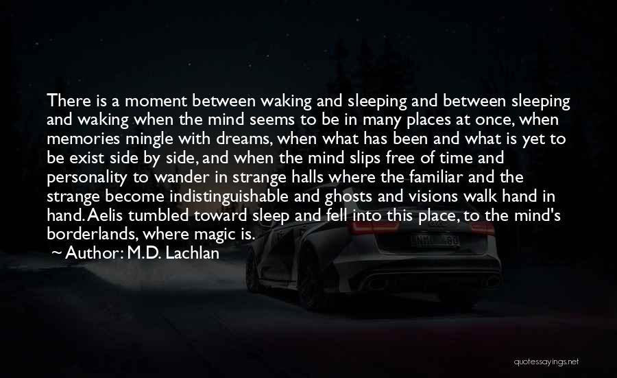 M.D. Lachlan Quotes: There Is A Moment Between Waking And Sleeping And Between Sleeping And Waking When The Mind Seems To Be In