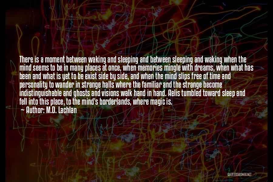 M.D. Lachlan Quotes: There Is A Moment Between Waking And Sleeping And Between Sleeping And Waking When The Mind Seems To Be In