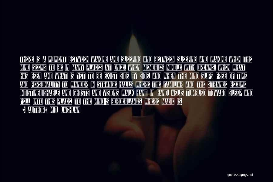M.D. Lachlan Quotes: There Is A Moment Between Waking And Sleeping And Between Sleeping And Waking When The Mind Seems To Be In