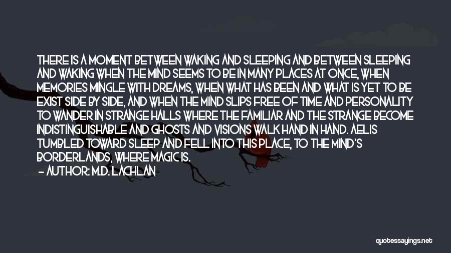 M.D. Lachlan Quotes: There Is A Moment Between Waking And Sleeping And Between Sleeping And Waking When The Mind Seems To Be In