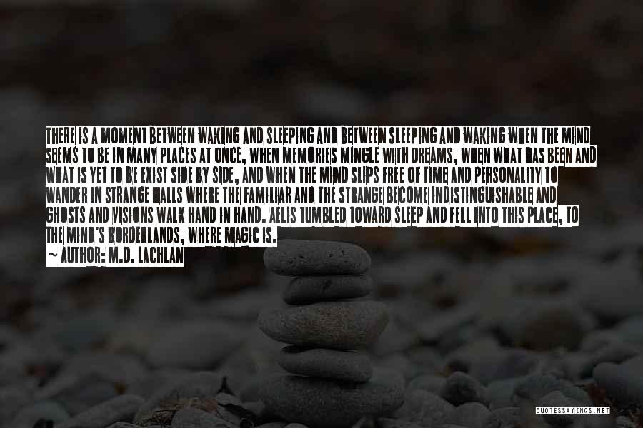 M.D. Lachlan Quotes: There Is A Moment Between Waking And Sleeping And Between Sleeping And Waking When The Mind Seems To Be In