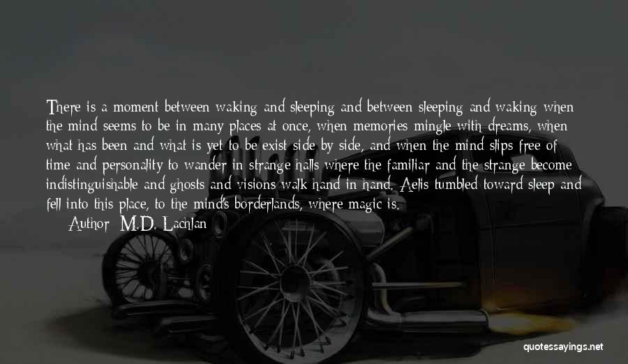 M.D. Lachlan Quotes: There Is A Moment Between Waking And Sleeping And Between Sleeping And Waking When The Mind Seems To Be In