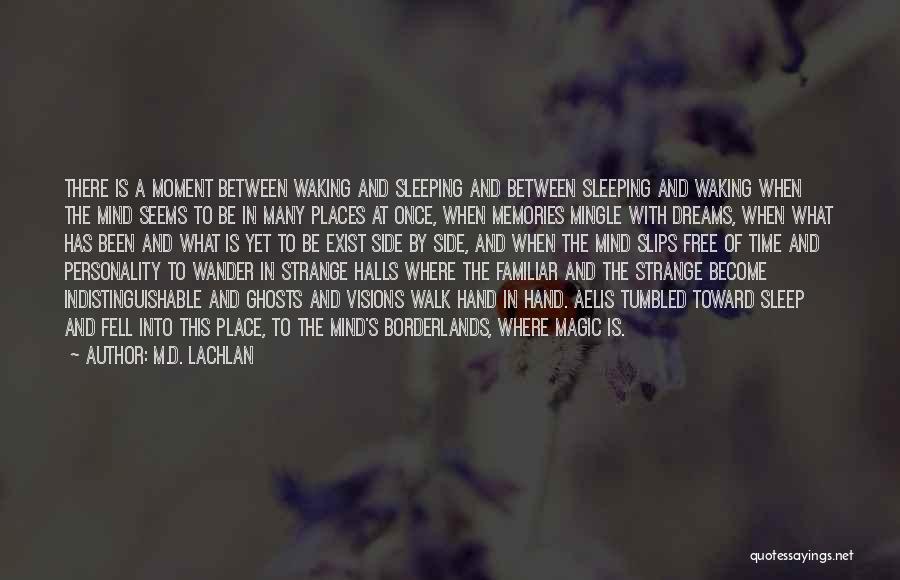 M.D. Lachlan Quotes: There Is A Moment Between Waking And Sleeping And Between Sleeping And Waking When The Mind Seems To Be In