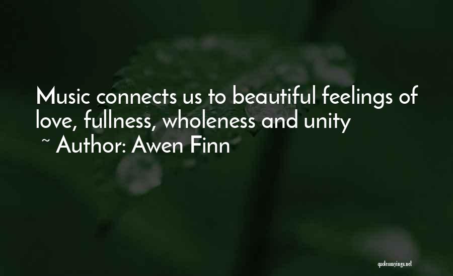 Awen Finn Quotes: Music Connects Us To Beautiful Feelings Of Love, Fullness, Wholeness And Unity