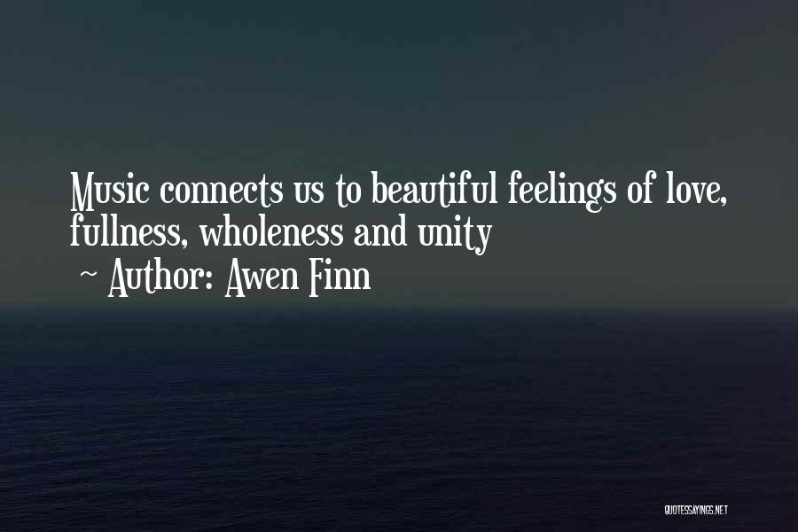 Awen Finn Quotes: Music Connects Us To Beautiful Feelings Of Love, Fullness, Wholeness And Unity