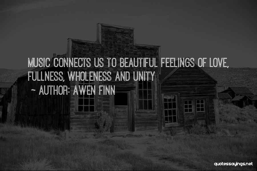 Awen Finn Quotes: Music Connects Us To Beautiful Feelings Of Love, Fullness, Wholeness And Unity